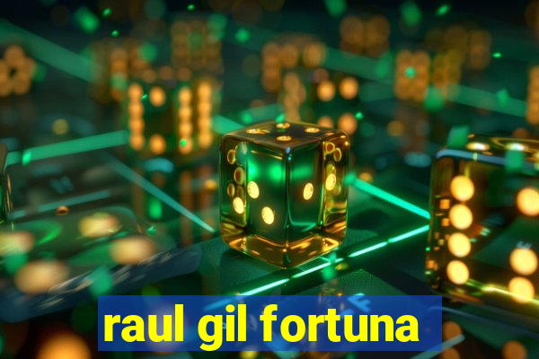 raul gil fortuna